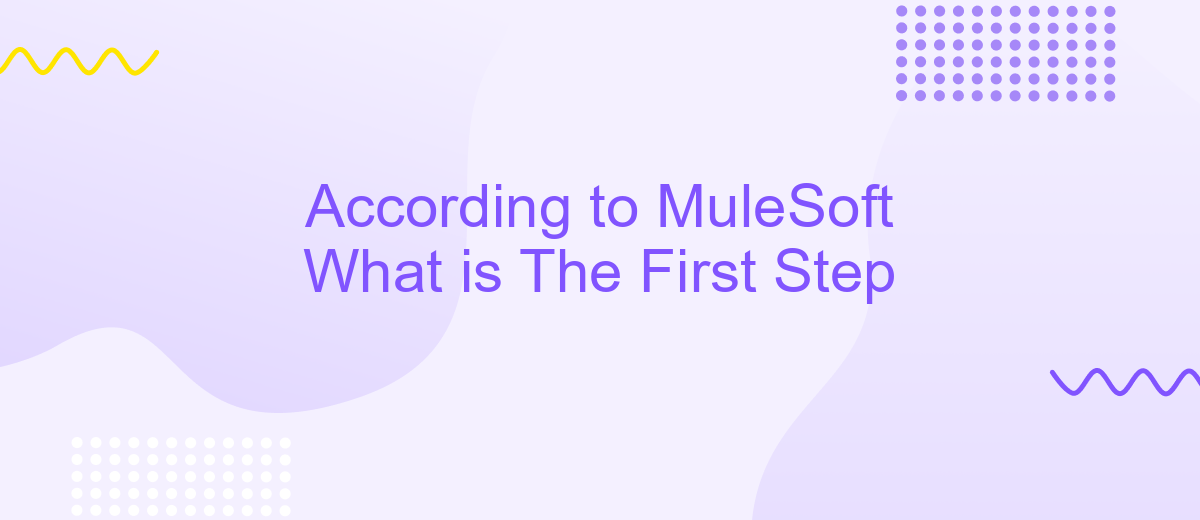 According to MuleSoft What is The First Step