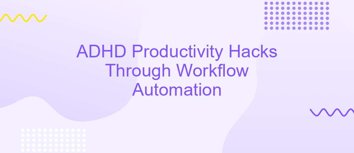 ADHD Productivity Hacks Through Workflow Automation