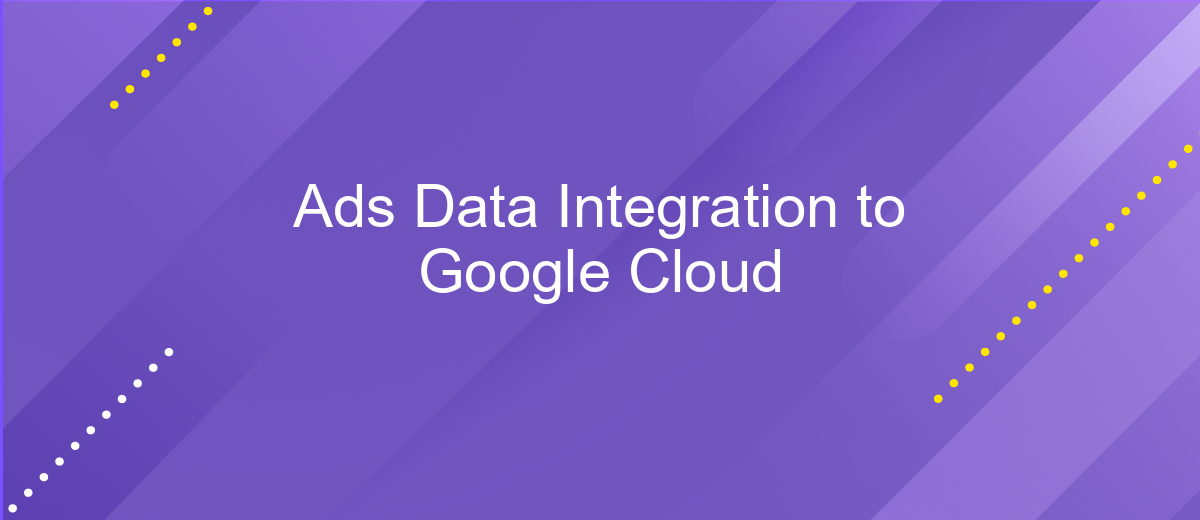 Ads Data Integration to Google Cloud