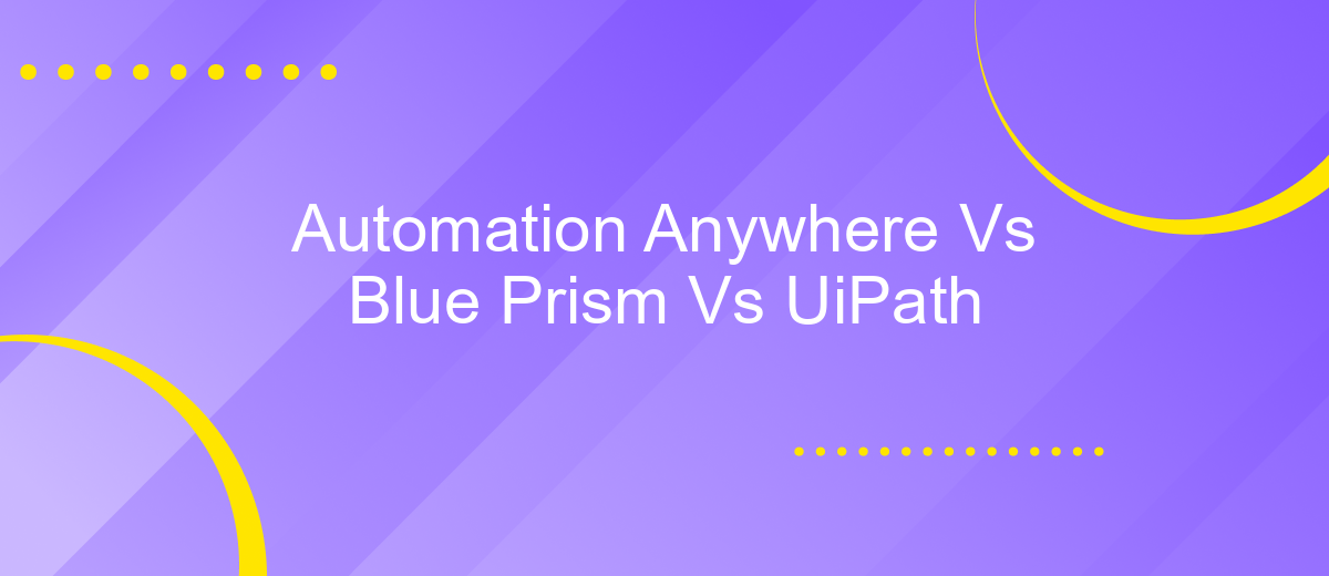 Automation Anywhere Vs Blue Prism Vs UiPath