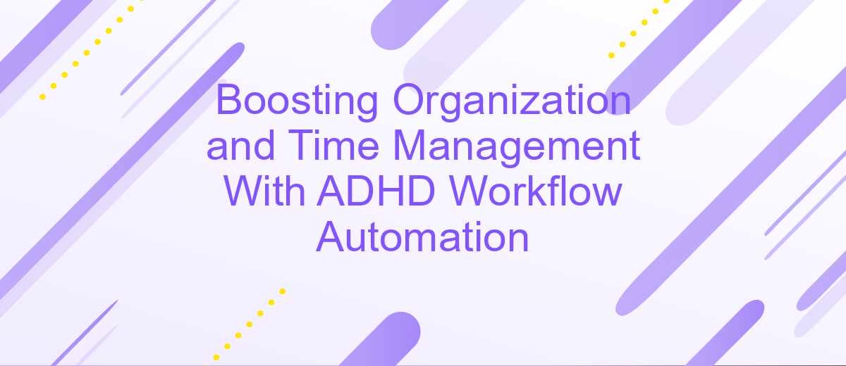 Boosting Organization and Time Management With ADHD Workflow Automation