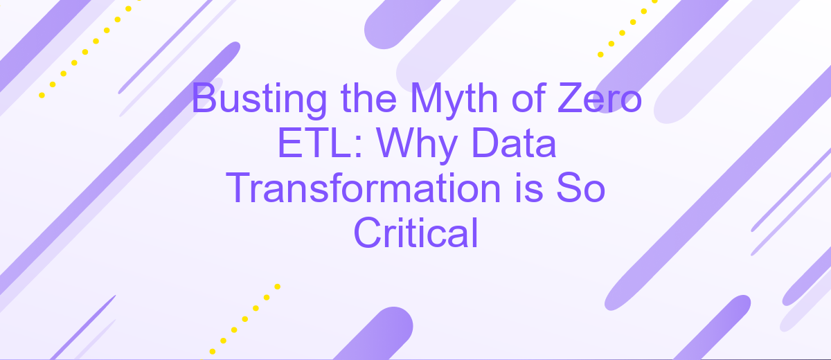 Busting the Myth of Zero ETL: Why Data Transformation is So Critical