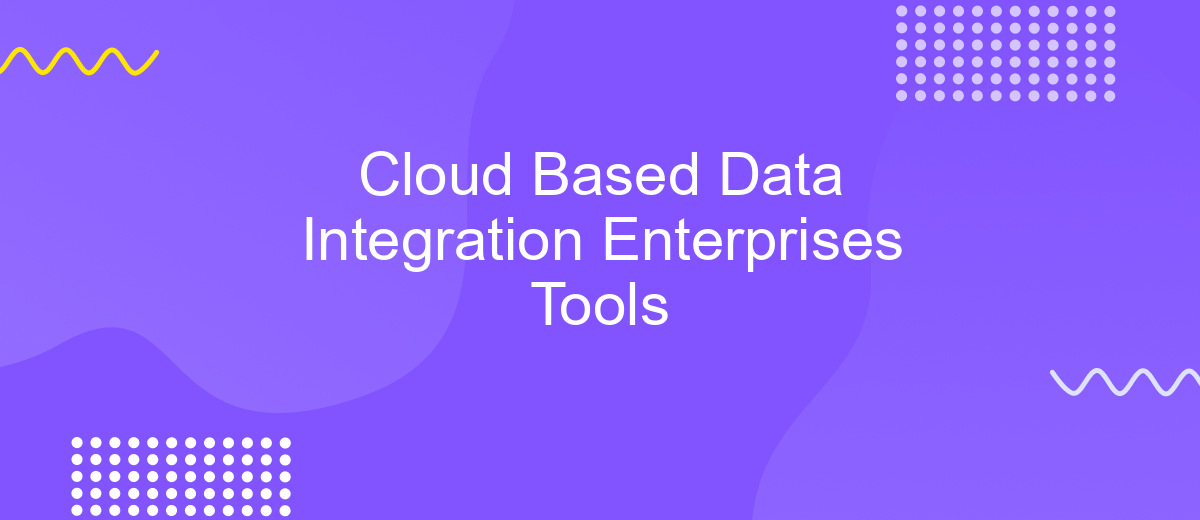 Cloud Based Data Integration Enterprises Tools