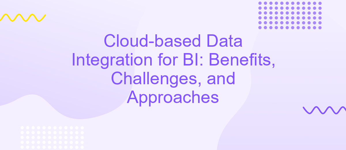 Cloud-based Data Integration for BI: Benefits, Challenges, and Approaches