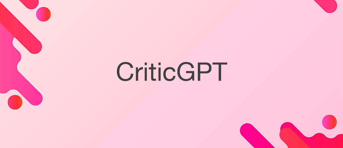 CriticGPT Will Improve the Accuracy of ChatGPT