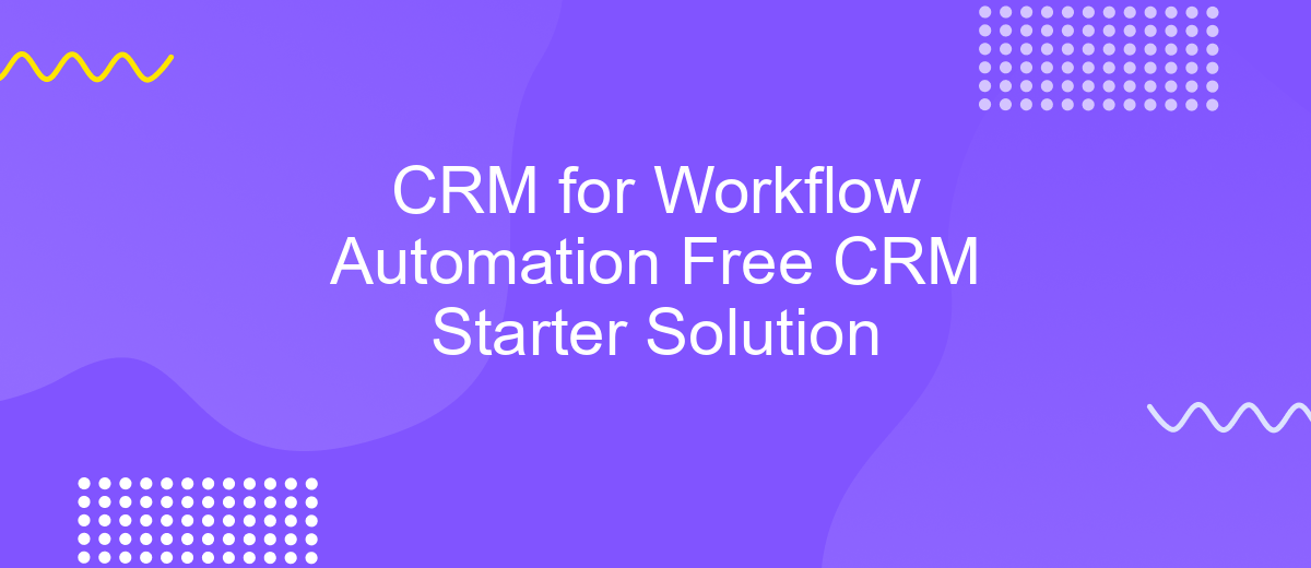 CRM for Workflow Automation Free CRM Starter Solution