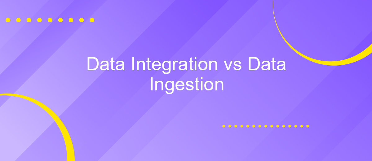 Data Integration vs Data Ingestion