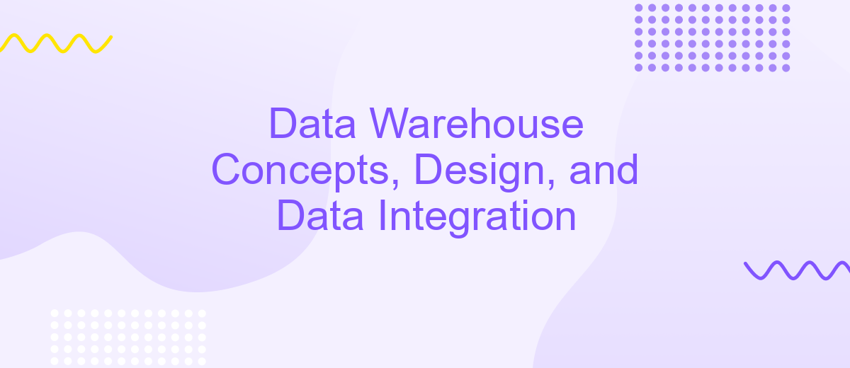 Data Warehouse Concepts, Design, and Data Integration