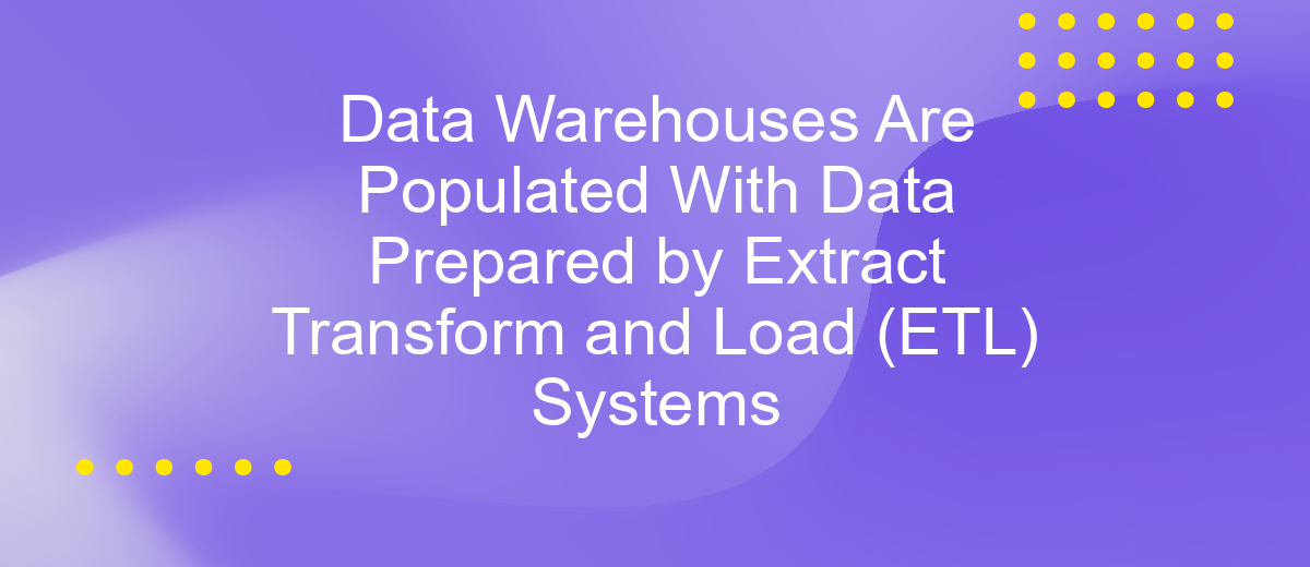 Data Warehouses Are Populated With Data Prepared by Extract Transform and Load (ETL) Systems