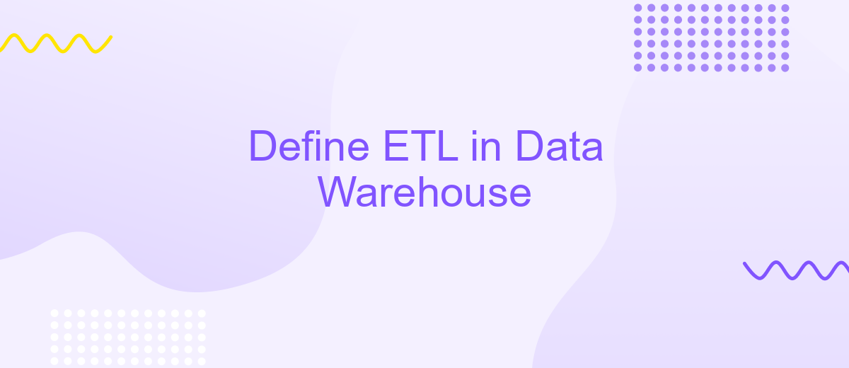 Define ETL in Data Warehouse