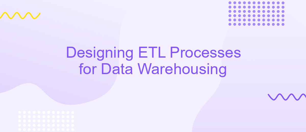 Designing ETL Processes for Data Warehousing