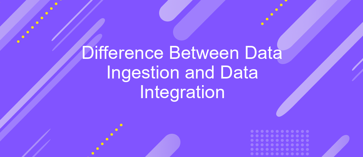 Difference Between Data Ingestion and Data Integration