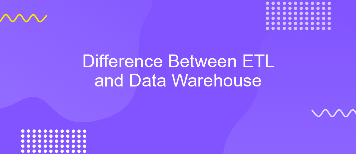 Difference Between ETL and Data Warehouse