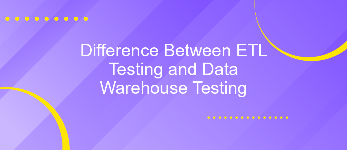 Difference Between ETL Testing and Data Warehouse Testing