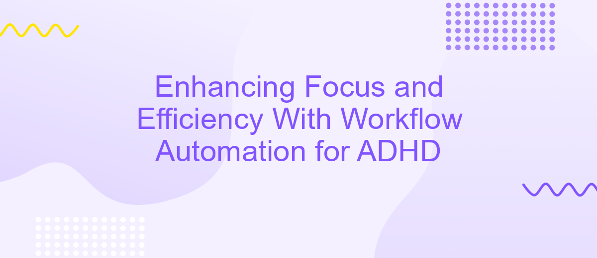 Enhancing Focus and Efficiency With Workflow Automation for ADHD