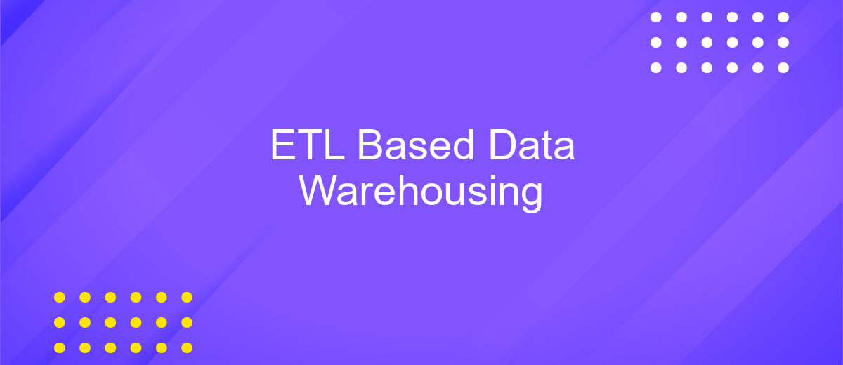 ETL Based Data Warehousing