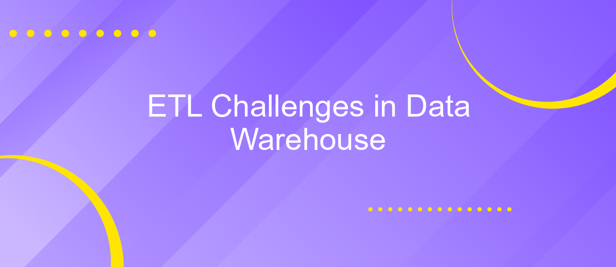 ETL Challenges in Data Warehouse