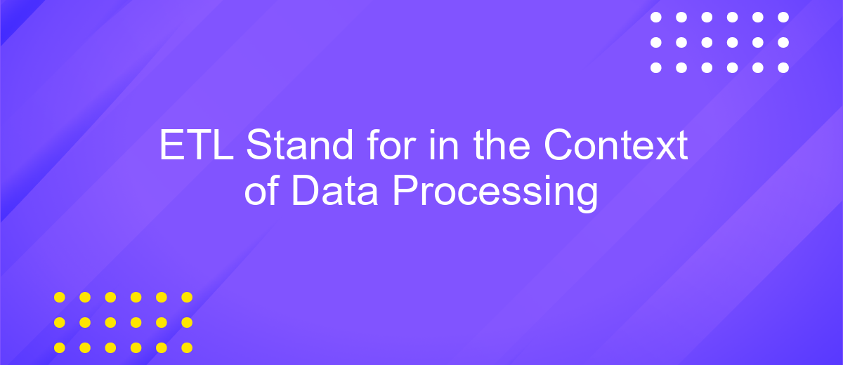 ETL Stand for in the Context of Data Processing