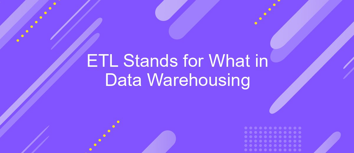 ETL Stands for What in Data Warehousing