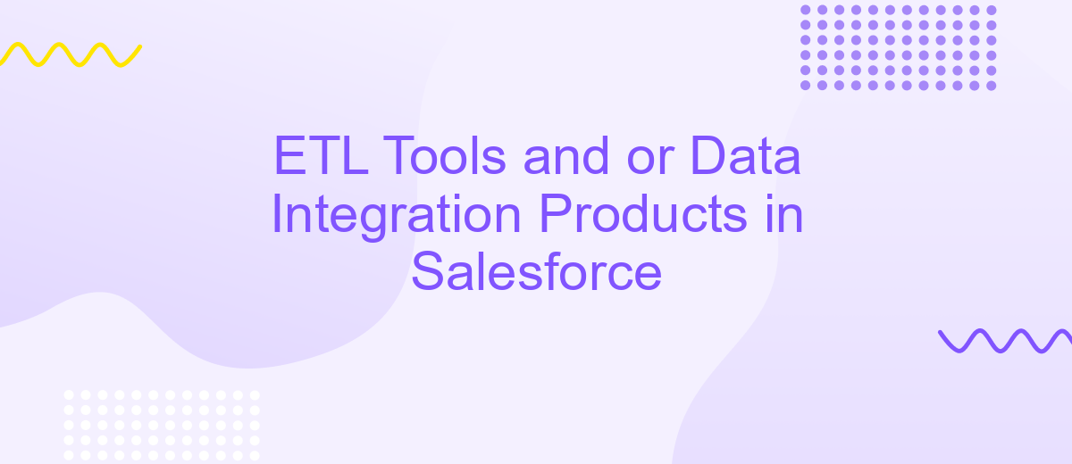 ETL Tools and or Data Integration Products in Salesforce