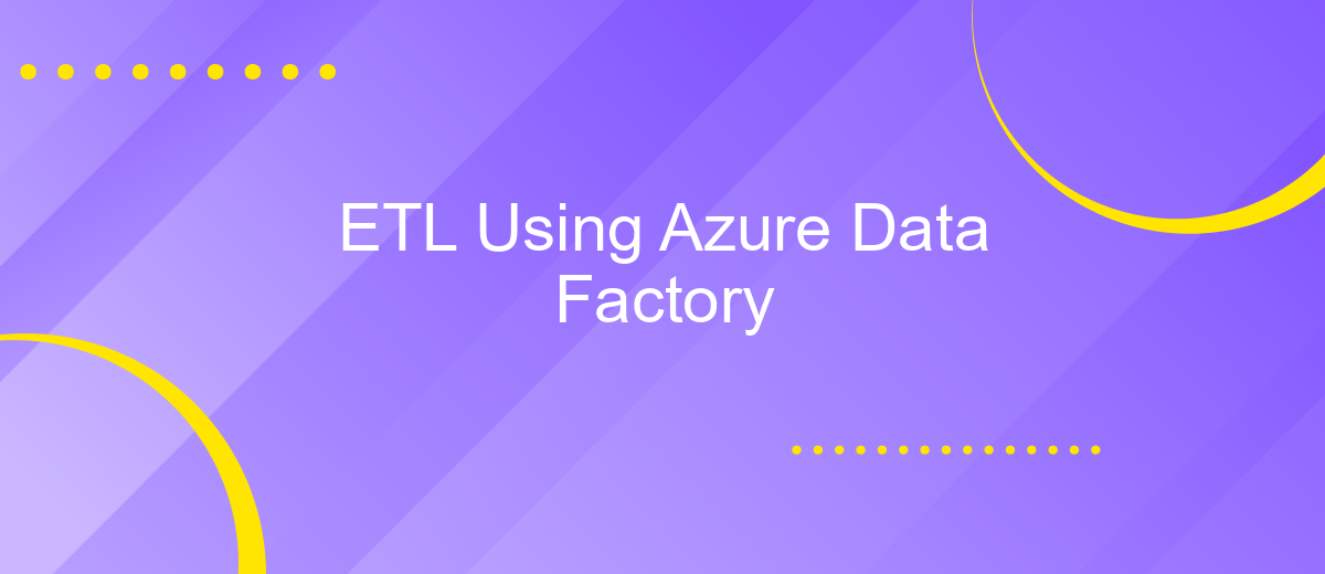 ETL Using Azure Data Factory