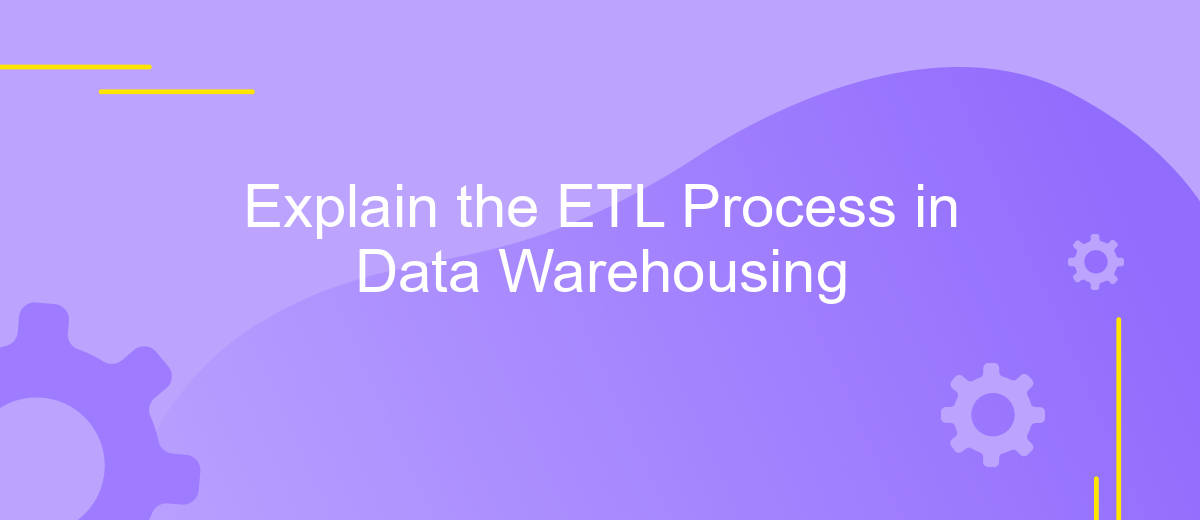 Explain the ETL Process in Data Warehousing