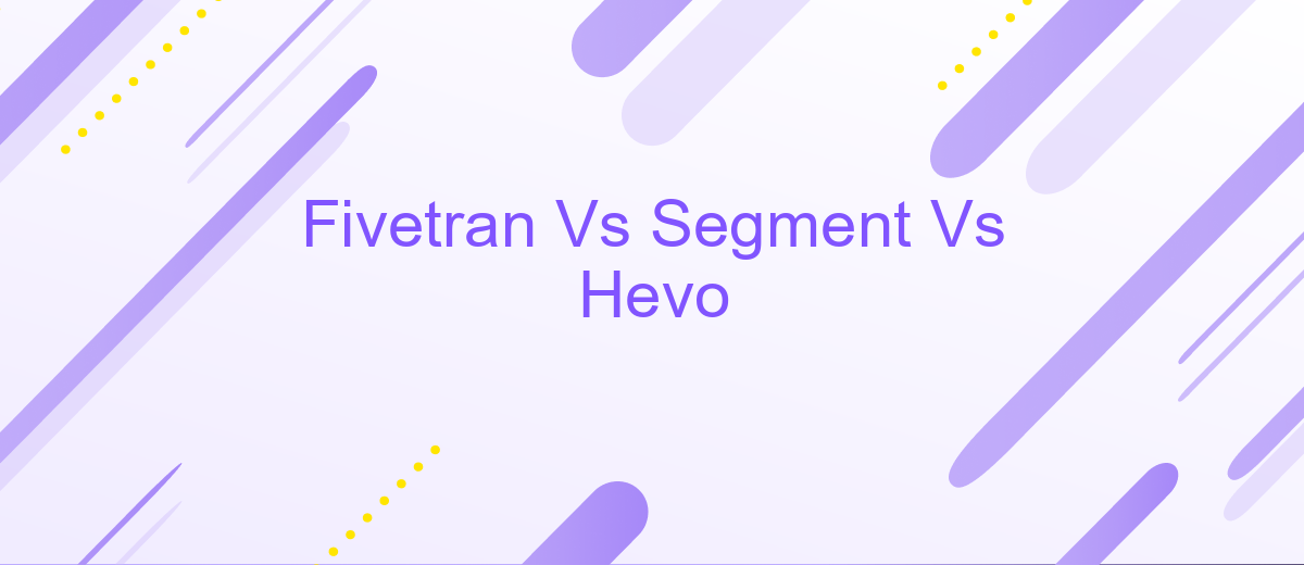 Fivetran Vs Segment Vs Hevo