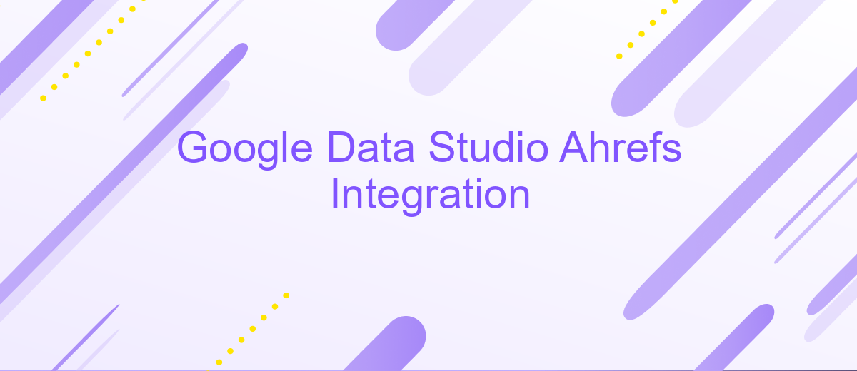 Google Data Studio Ahrefs Integration