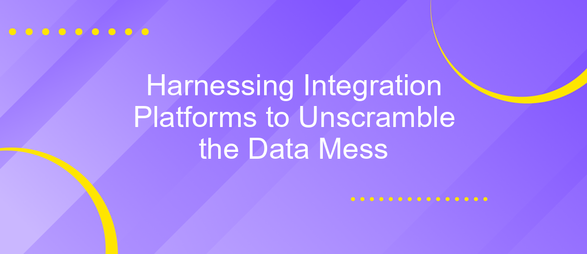 Harnessing Integration Platforms to Unscramble the Data Mess