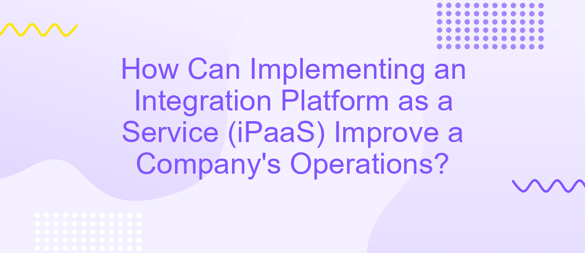 How Can Implementing an Integration Platform as a Service (iPaaS) Improve a Company's Operations?