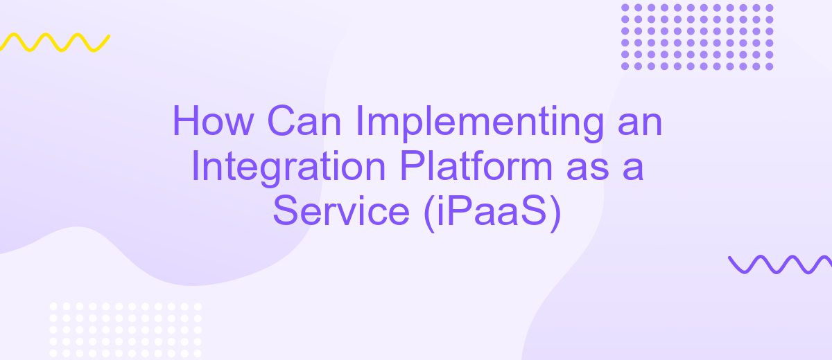 How Can Implementing an Integration Platform as a Service (iPaaS)