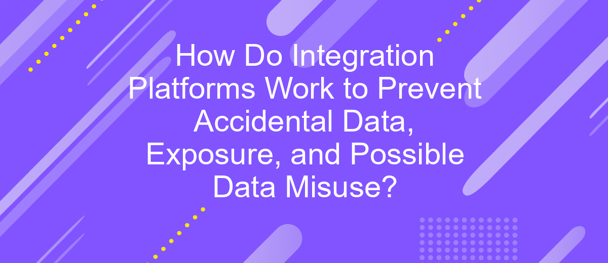 How Do Integration Platforms Work to Prevent Accidental Data, Exposure, and Possible Data Misuse?