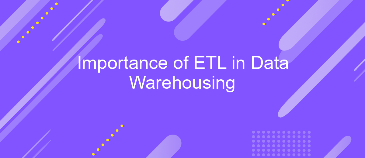 Importance of ETL in Data Warehousing