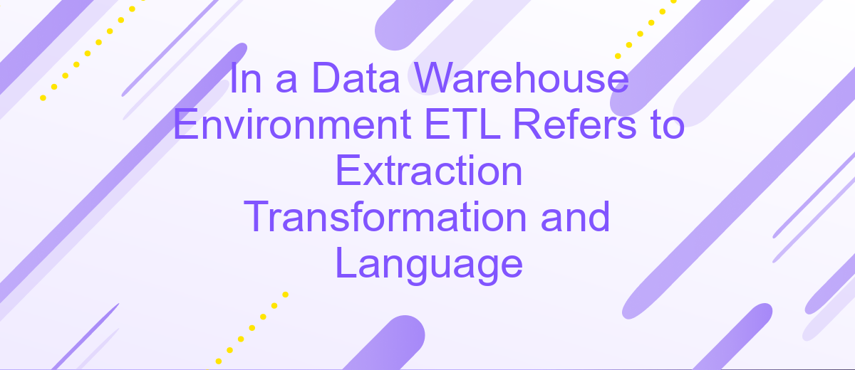 In a Data Warehouse Environment ETL Refers to Extraction Transformation and Language