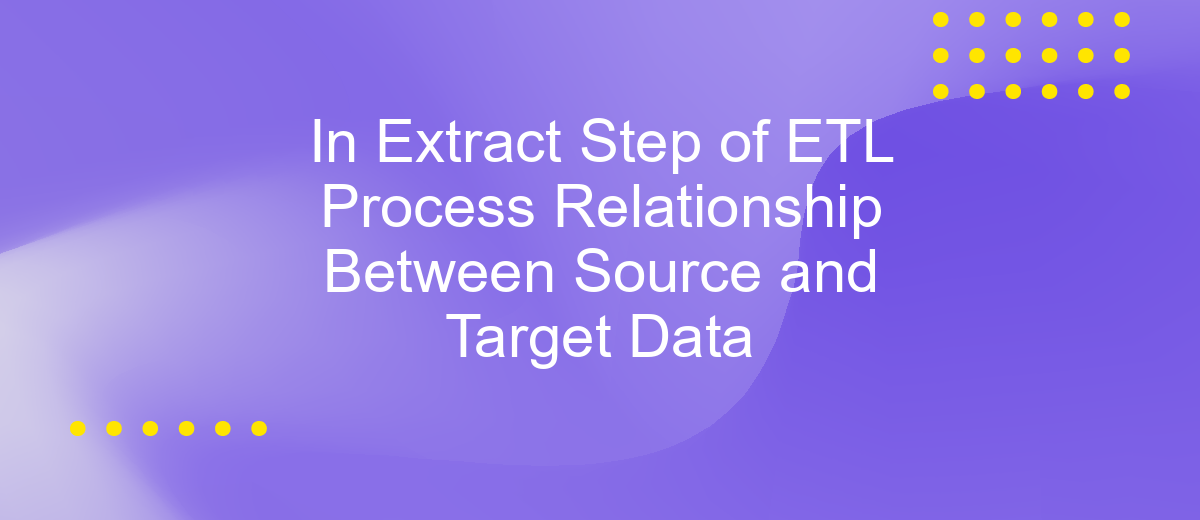 In Extract Step of ETL Process Relationship Between Source and Target Data