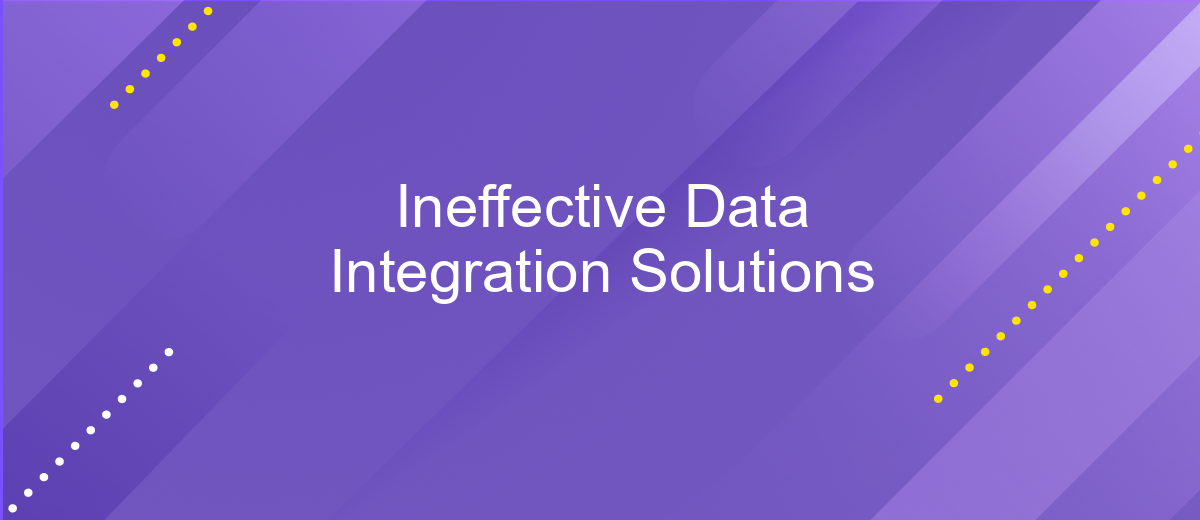 Ineffective Data Integration Solutions