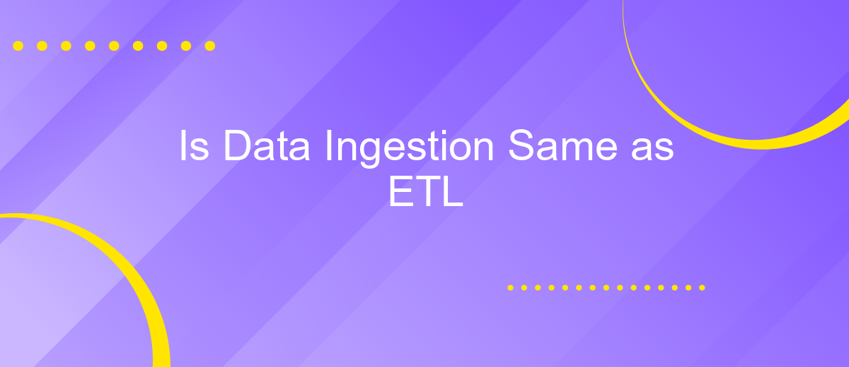 Is Data Ingestion Same as ETL