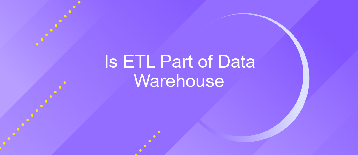 Is ETL Part of Data Warehouse