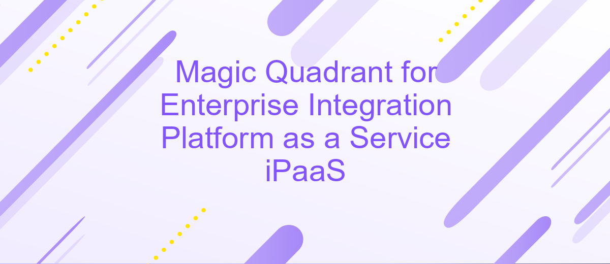 Magic Quadrant for Enterprise Integration Platform as a Service iPaaS