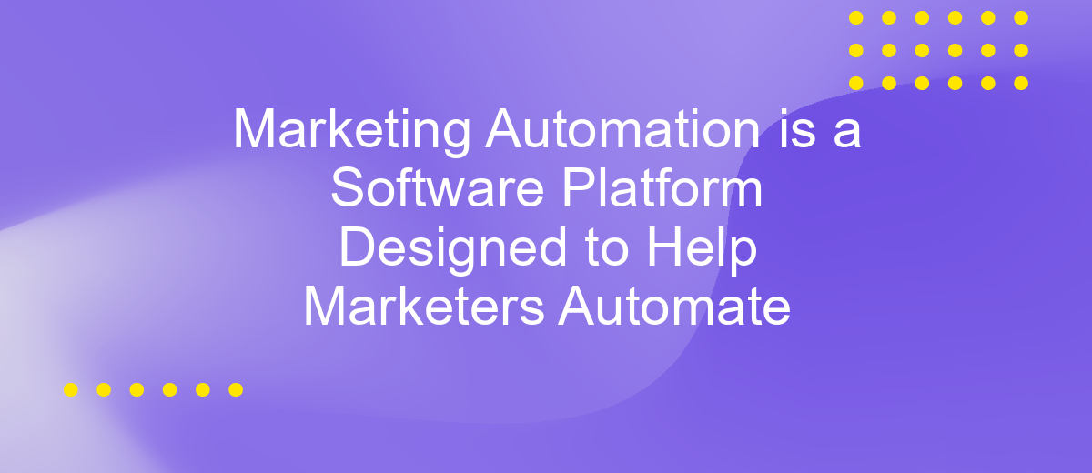 Marketing Automation is a Software Platform Designed to Help Marketers Automate