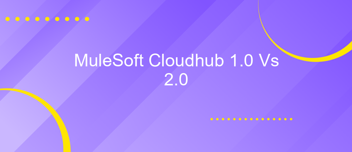 MuleSoft Cloudhub 1.0 Vs 2.0