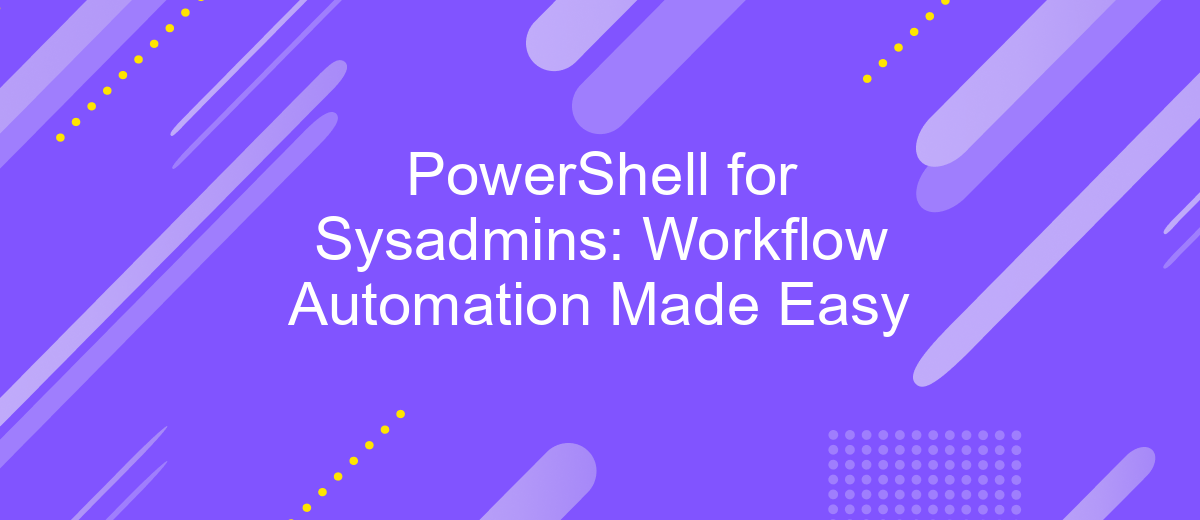 PowerShell for Sysadmins: Workflow Automation Made Easy