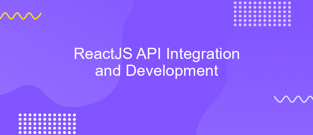 ReactJS API Integration and Development