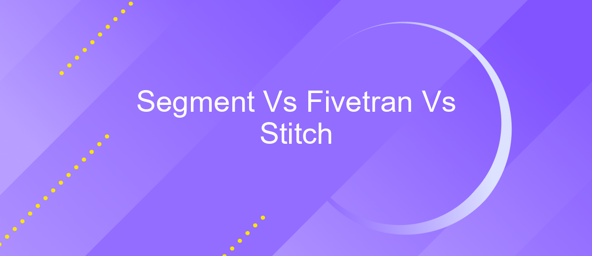 Segment Vs Fivetran Vs Stitch