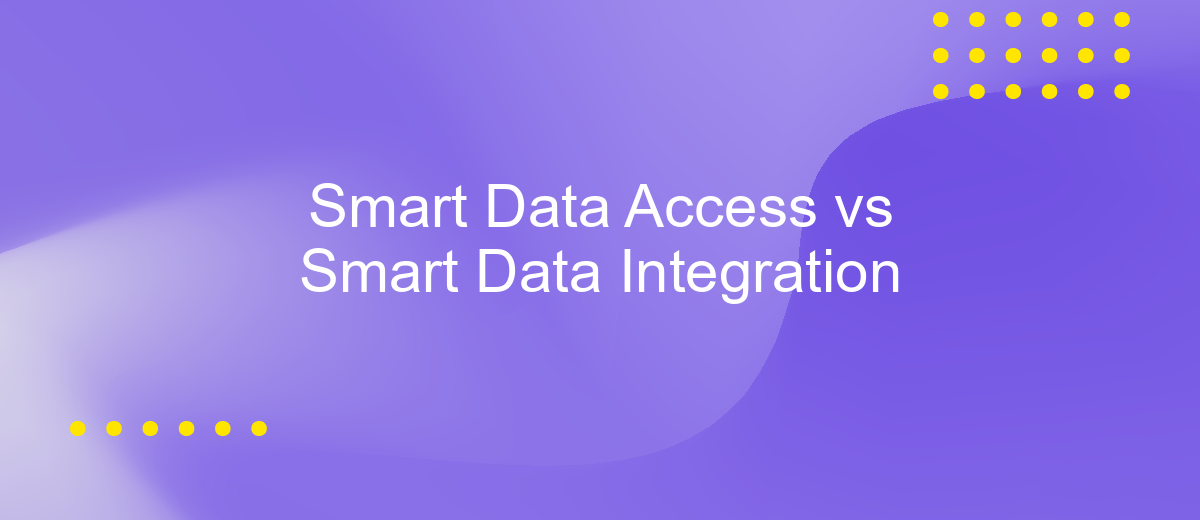 Smart Data Access vs Smart Data Integration