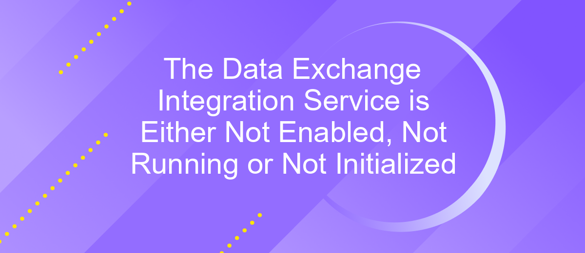 The Data Exchange Integration Service is Either Not Enabled, Not Running or Not Initialized