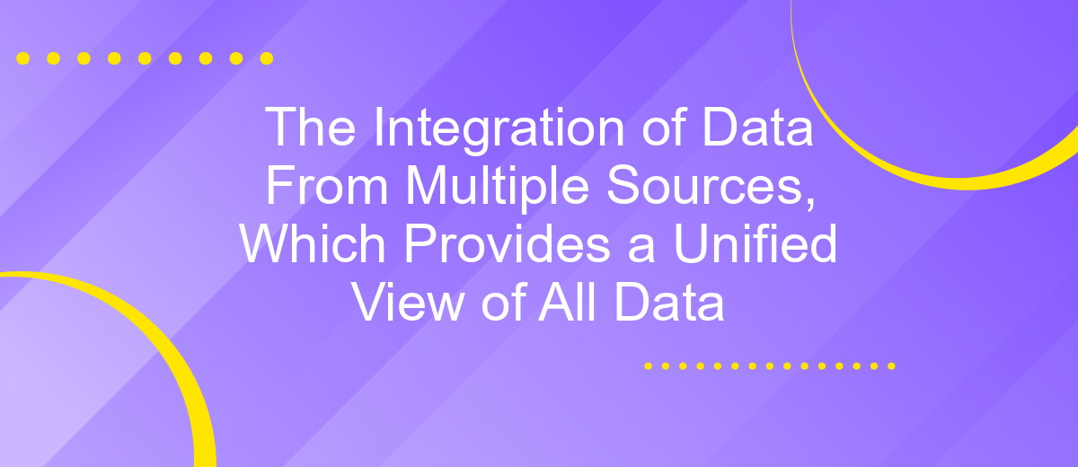 The Integration of Data From Multiple Sources, Which Provides a Unified View of All Data