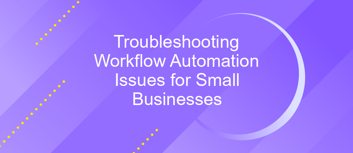 Troubleshooting Workflow Automation Issues for Small Businesses