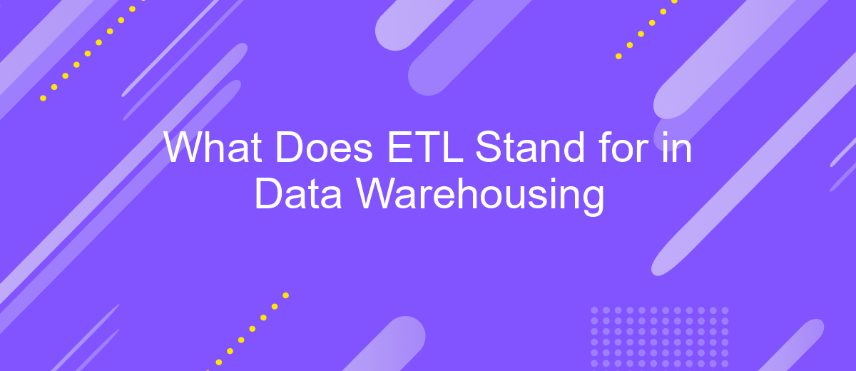 What Does ETL Stand for in Data Warehousing