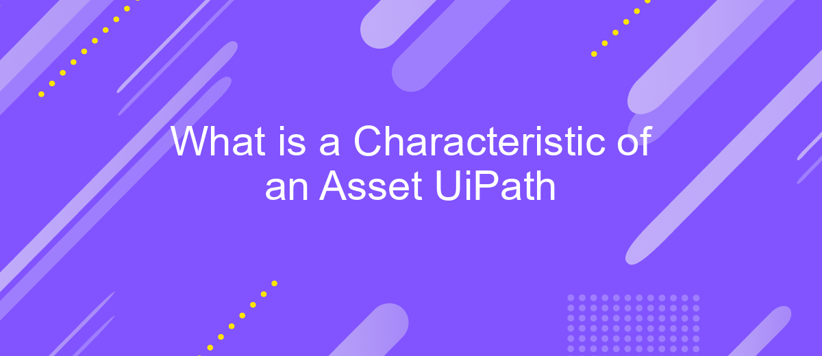 What is a Characteristic of an Asset UiPath